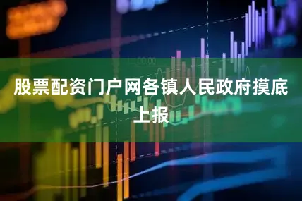股票配资门户网各镇人民政府摸底上报