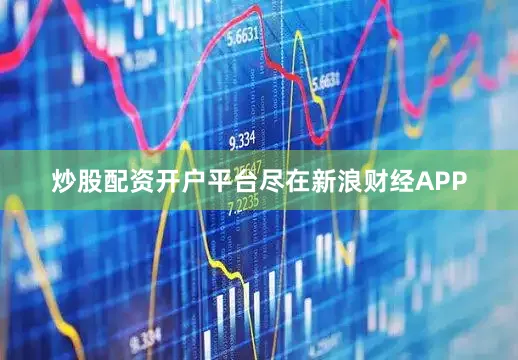 炒股配资开户平台尽在新浪财经APP