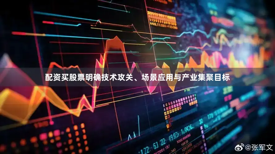 配资买股票明确技术攻关、场景应用与产业集聚目标